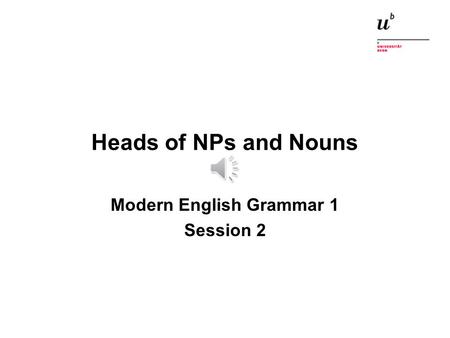 Heads of NPs and Nouns Modern English Grammar 1 Session 2.