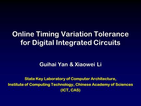 Online Timing Variation Tolerance for Digital Integrated Circuits Guihai Yan & Xiaowei Li State Key Laboratory of Computer Architecture, Institute of Computing.