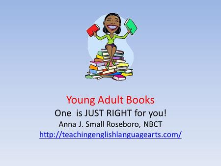 Young Adult Books One is JUST RIGHT for you! Anna J. Small Roseboro, NBCT