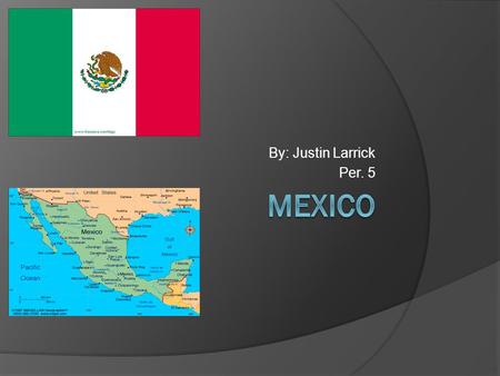 By: Justin Larrick Per. 5. General Information Ethnic groups Mestizo 70% White 15% Indigenous 9.8% Other 1% Population- 112,336,538.