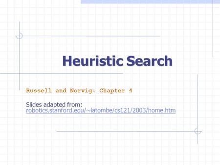 Heuristic Search Russell and Norvig: Chapter 4 Slides adapted from: