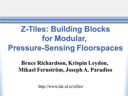 Z-Tiles: Building Blocks for Modular, Pressure-Sensing Floorspaces Bruce Richardson, Krispin Leydon, Mikael Fernström, Joseph A. Paradiso