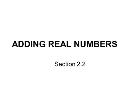 ADDING REAL NUMBERS Section 2.2.