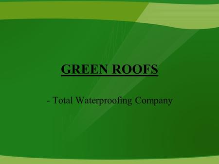 GREEN ROOFS - Total Waterproofing Company. Company Profile Total waterproofing Company is as the name suggests involved mainly in the business of waterproofing.