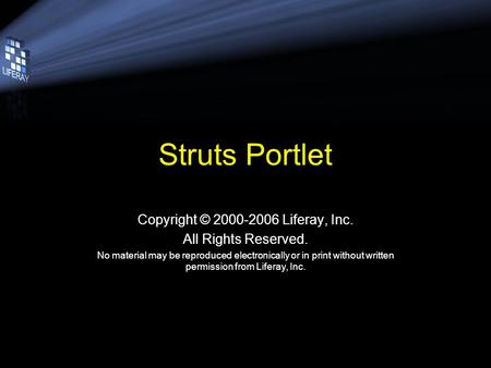 Struts Portlet Copyright © 2000-2006 Liferay, Inc. All Rights Reserved. No material may be reproduced electronically or in print without written permission.