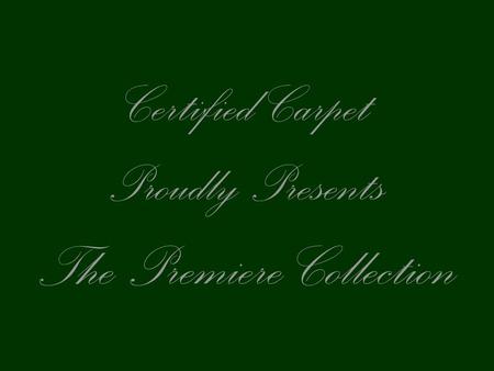 Certified Carpet Proudly Presents The Premiere Collection