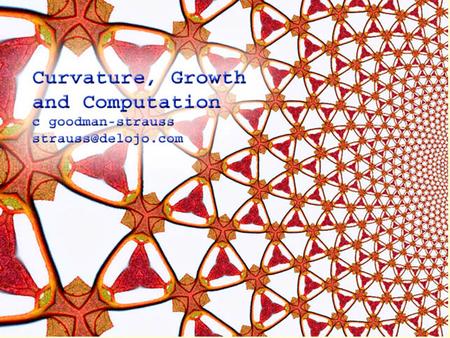 Growth, Curvature and Computation In this talk, Id like to present a model of growth and form that arises from local interactions among little combinatorial.