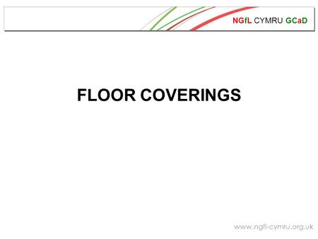 NGfL CYMRU GCaD www.ngfl-cymru.org.uk FLOOR COVERINGS.