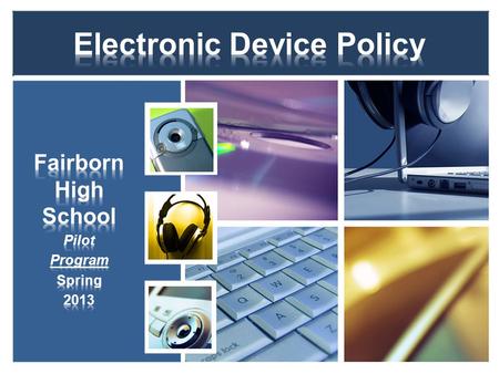 WHY ARE WE CHANGING THE POLICY? Rationale: –To maximize students learning potential via technology –To utilize the natural affinity most students possess.