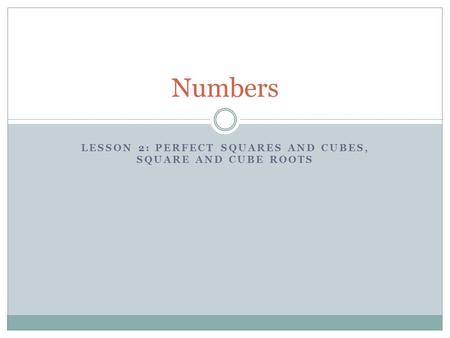 Lesson 2: Perfect Squares and Cubes, Square and Cube Roots