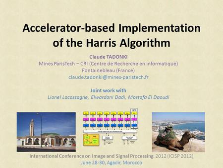 Accelerator-based Implementation of the Harris Algorithm International Conference on Image and Signal Processing 2012 (ICISP 2012) June 28-30, Agadir,