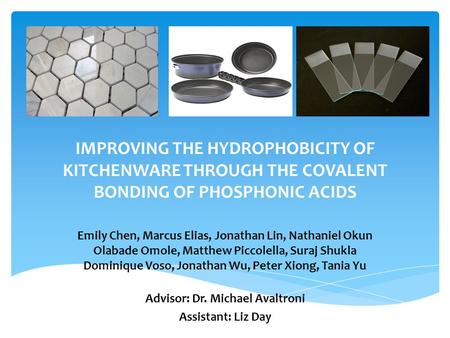 IMPROVING THE HYDROPHOBICITY OF KITCHENWARE THROUGH THE COVALENT BONDING OF PHOSPHONIC ACIDS Emily Chen, Marcus Elias, Jonathan Lin, Nathaniel Okun Olabade.