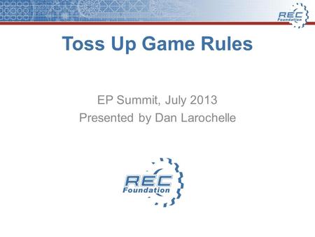 Toss Up Game Rules EP Summit, July 2013 Presented by Dan Larochelle.