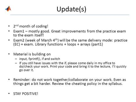 Update(s) 2 nd month of coding! Exam1 – mostly good. Great improvements from the practice exam to the exam itself! Exam2 (week of March 4 th ) will be.