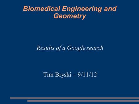 Biomedical Engineering and Geometry Results of a Google search Tim Bryski – 9/11/12.