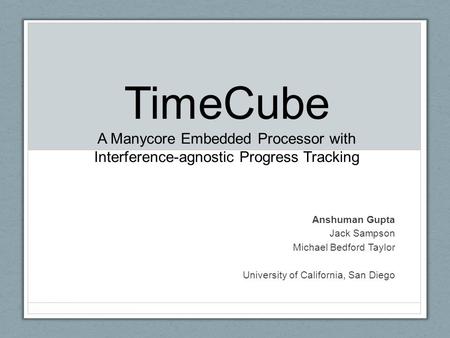 TimeCube A Manycore Embedded Processor with Interference-agnostic Progress Tracking Anshuman Gupta Jack Sampson Michael Bedford Taylor University of California,