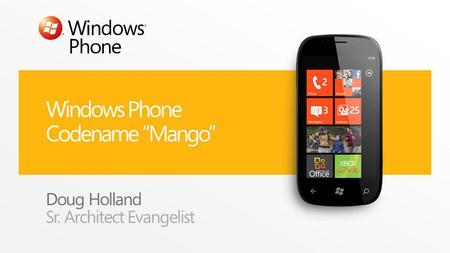 Windows Phone Codename Mango Doug Holland Sr. Architect Evangelist.