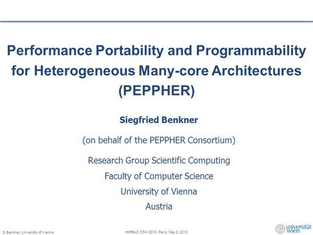 S. Benkner, University of Vienna HIPEAC CSW 2013, Paris, May 2, 2013 Performance Portability and Programmability for Heterogeneous Many-core Architectures.