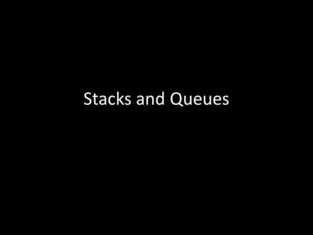 Stacks and Queues. Not really data structures – More of an enforcement of policy – Can be implemented using an array or linked list – Can store just about.