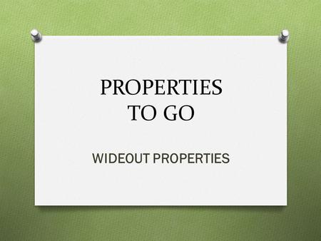 PROPERTIES TO GO WIDEOUT PROPERTIES.