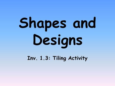 Shapes and Designs Inv. 1.3: Tiling Activity.