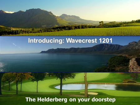 The Helderberg on your doorstep Introducing: Wavecrest 1201.