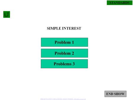 1 STANDARDS Problem 1 Problems 3 Problem 2 SIMPLE INTEREST END SHOW PRESENTATION CREATED BY SIMON PEREZ. All rights reserved.