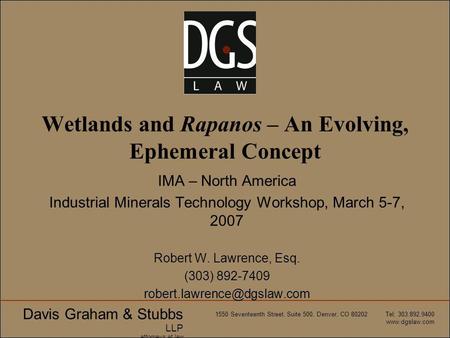 Davis Graham & Stubbs LLP attorneys at law 1550 Seventeenth Street, Suite 500, Denver, CO 80202 Tel: 303.892.9400 www.dgslaw.com Wetlands and Rapanos –
