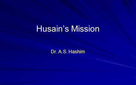 Husains Mission Dr. A.S. Hashim. Surah Al-Fatiha In the Name of God, Lord of Mercy and Lord of Grace Praise be to God, Lord of the Worlds Lord of Mercy.