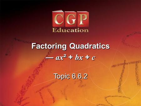 Factoring Quadratics — ax² + bx + c Topic 6.6.2.