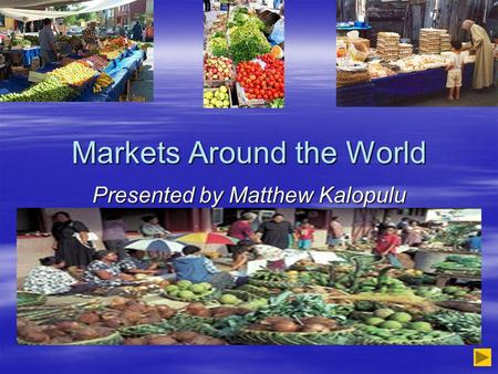 Markets Around the World Presented by Matthew Kalopulu.