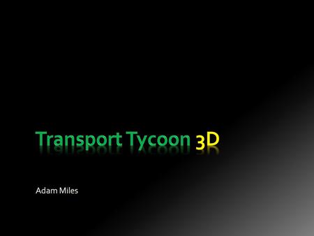 Adam Miles. Transport Tycoon Deluxe (TTD): Written by Chris Sawyer for Microprose in 1994. Written almost entirely in Assembly language. Designed for.