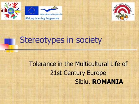 Stereotypes in society Tolerance in the Multicultural Life of 21st Century Europe Sibiu, ROMANIA.