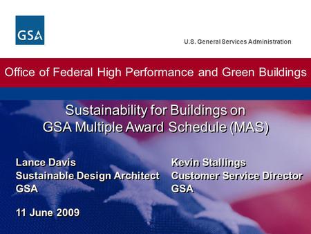 U.S. General Services Administration Lance DavisKevin Stallings Sustainable Design ArchitectCustomer Service Director GSAGSA 11 June 2009 Sustainability.