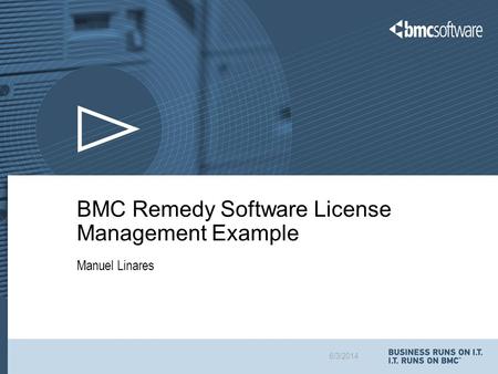 6/3/2014 BMC Remedy Software License Management Example Manuel Linares.