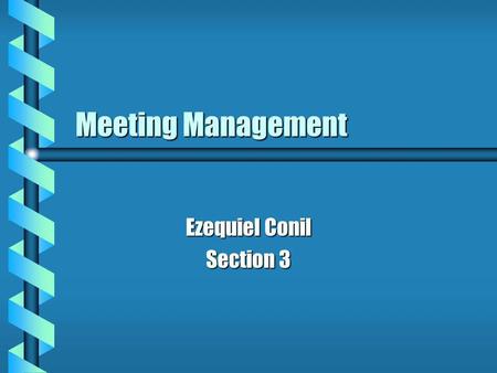 Meeting Management Ezequiel Conil Section 3. Overview What meetings are What meetings are The purpose of meetings The purpose of meetings Different types.