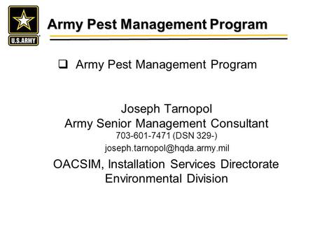 Army Pest Management Program Army Pest Management Program Joseph Tarnopol Army Senior Management Consultant 703-601-7471 (DSN 329-)