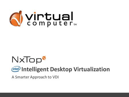 A Smarter Approach to VDI Intelligent Desktop Virtualization © 2011 Virtual Computer Inc. – Investor Presentation, Company Confidential.