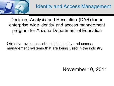 Identity and Access Management Decision, Analysis and Resolution (DAR) for an enterprise wide identity and access management program for Arizona Department.