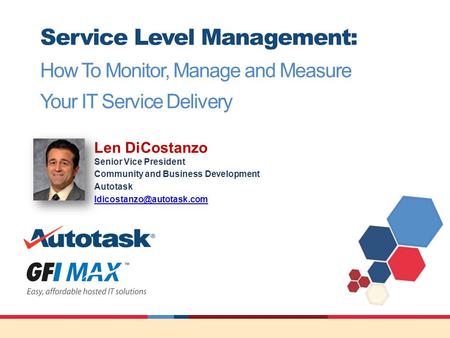 Service Level Management: How To Monitor, Manage and Measure Your IT Service Delivery Len DiCostanzo Senior Vice President Community and Business Development.