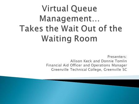 Presenters: Allison Keck and Donnie Tomlin Financial Aid Officer and Operations Manager Greenville Technical College, Greenville SC.