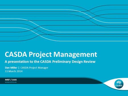 CASDA Project Management A presentation to the CASDA Preliminary Design Review IM&T / CASS Dan Miller | CASDA Project Manager 11 March 2014.