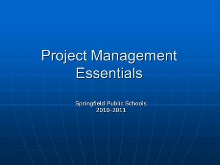 Project Management Essentials Springfield Public Schools 2010-2011.