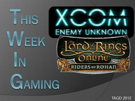 TAGD 2012. XCOM: Enemy Unknown Continuation of a series started in 1994. Original game called UFO: Enemy Unknown Made by Firaxis Games Turn based strategy.