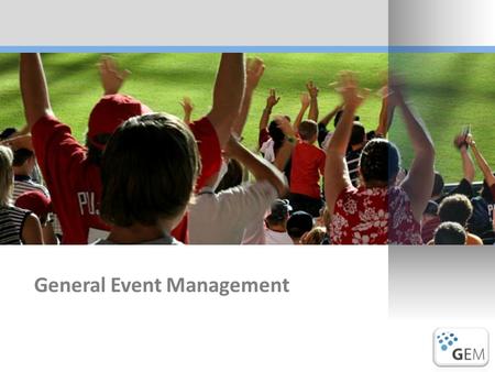 General Event Management. General Event Management / GEM Introduction3.