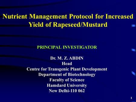 Nutrient Management Protocol for Increased Yield of Rapeseed/Mustard PRINCIPAL INVESTIGATOR Dr. M. Z. ABDIN Head Centre for Transgenic Plant Development.