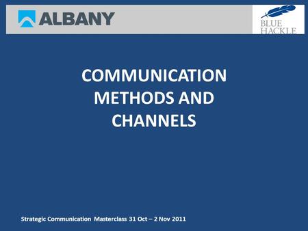 Strategic Communication Masterclass 31 Oct – 2 Nov 2011 COMMUNICATION METHODS AND CHANNELS.