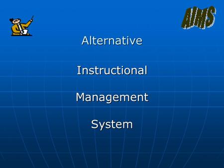 Alternative InstructionalManagementSystem. AIMS is… Individualized Individualized You may work at your own paceYou may work at your own pace You can take.