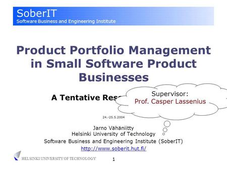 SoberIT Software Business and Engineering Institute HELSINKI UNIVERSITY OF TECHNOLOGY 1 24.-25.5.2004 Jarno Vähäniitty Helsinki University of Technology.