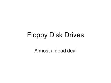 Floppy Disk Drives Almost a dead deal. The Basics Media/plastic/media Spins at 360 rpm Read/Write heads contact the disk surface – so dont pull a floppy.